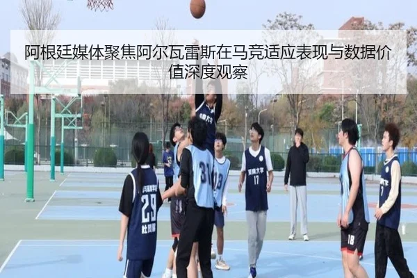 阿根廷媒体聚焦阿尔瓦雷斯在马竞适应表现与数据价值深度观察